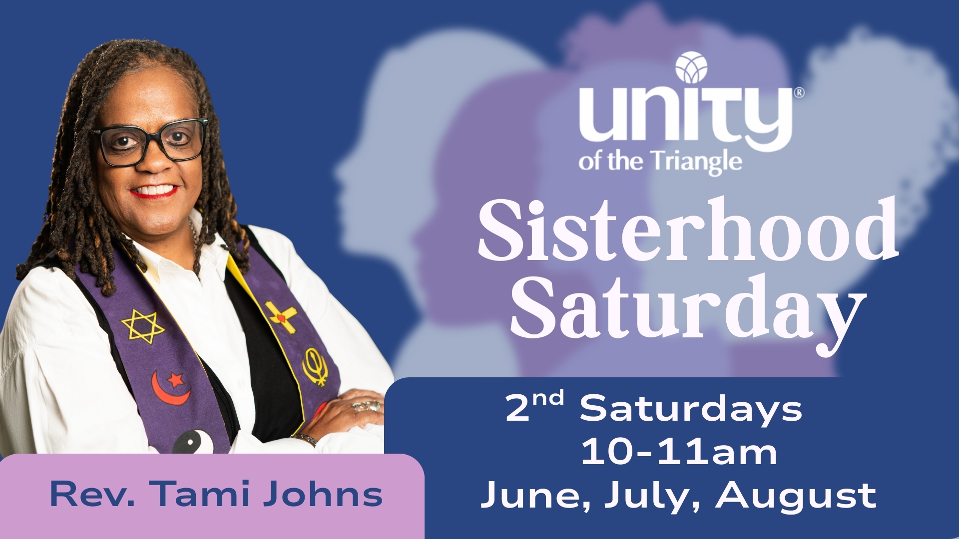 Rev Tam Johns wearing a black glasses, white shirt, and purple interfaith minister shawl. Text Sisterhood Saturday women's ministry at Unity of the Triangle 10a-Noon starting June 14.