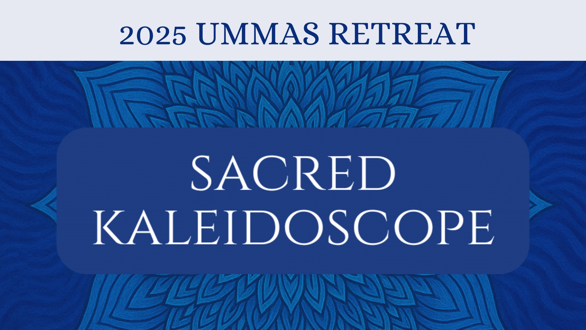 UMMAS Retreat Sacred Kaleidoscope