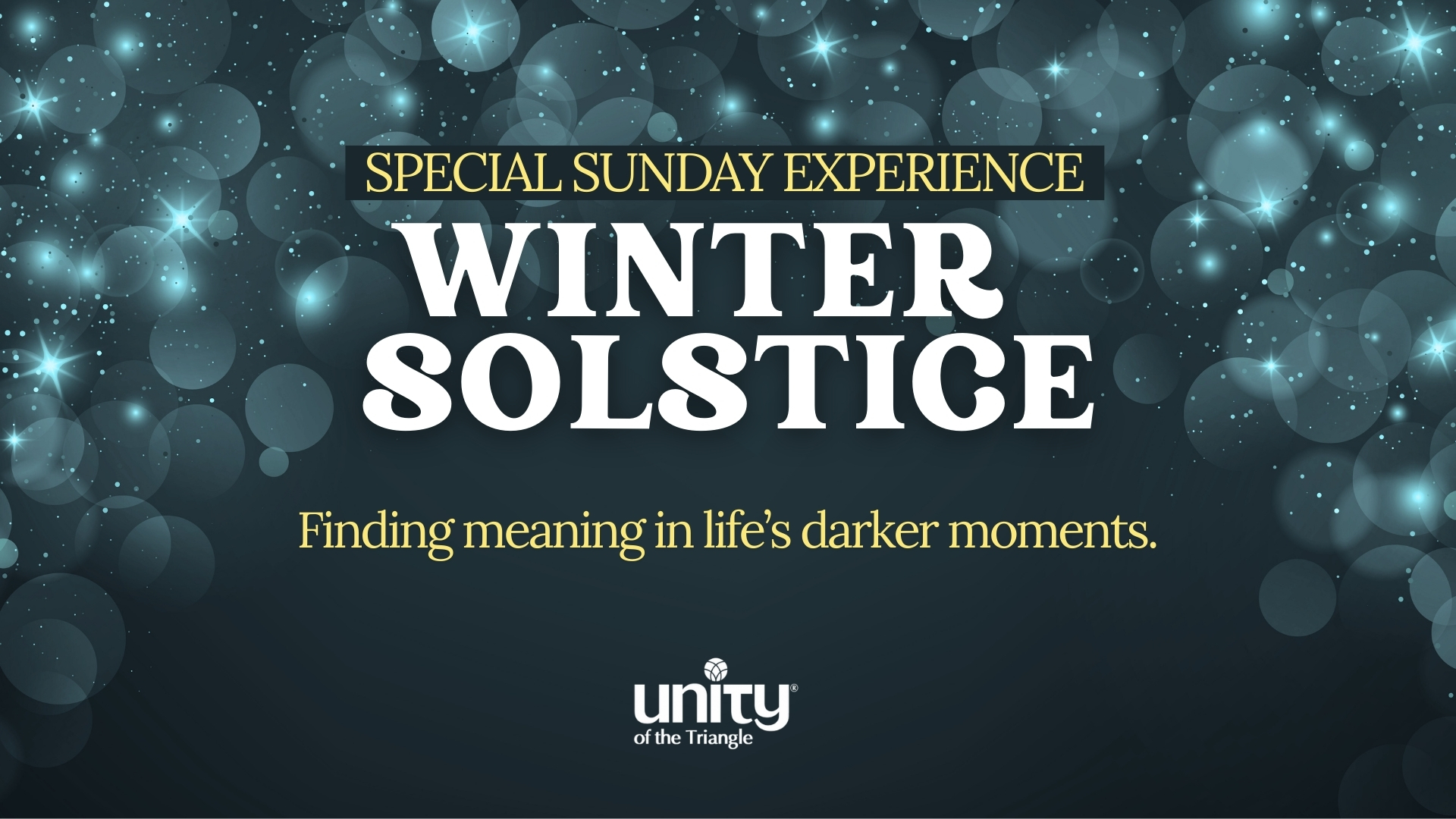 bluish grey background with reflective lights and stars. text "special sunday experience. winter solstice. Finding the light in life's darker moments. unity of the triangle