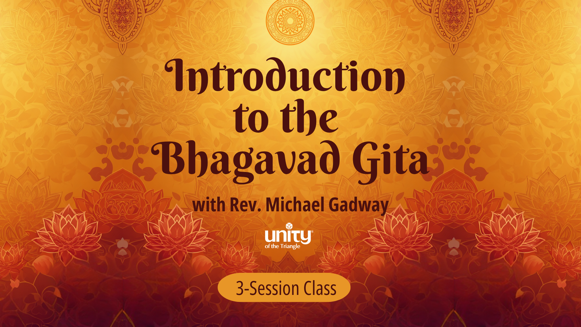 Buddhist inspired background of yellow, umber, burnt sienna with lotus flowers and the words "Introduction to the Bhagavad Gita with Rev. Michael Gadway" at Unity of the Triangle